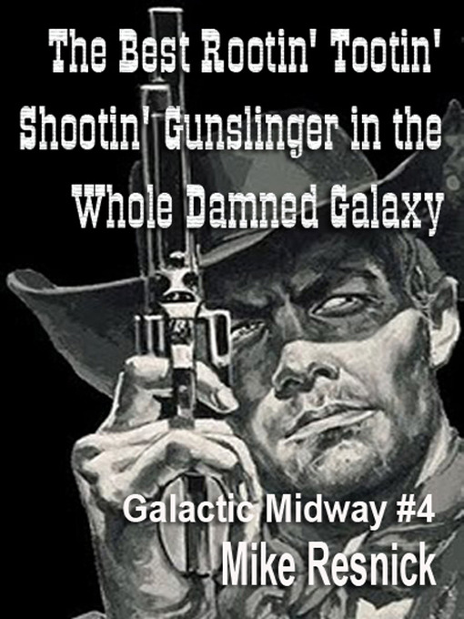 Title details for The Best Rootin' Tootin' Shootin' Gunslinger in the Whole Damned Galaxy by Mike Resnick - Available